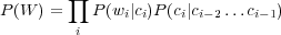         ∏
P (W ) =   P(wi|ci)P(ci|ci− 2...ci−1)
         i
