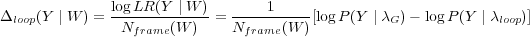 Δloop(Y | W ) = logLR-(Y-| W-)=-----1----[log P(Y | λG)− logP (Y | λloop)]
               Nframe(W )    Nframe(W )
