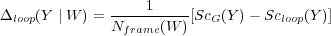               ----1-----
Δloop(Y | W ) = Nframe(W )[ScG(Y )− Scloop(Y )]
