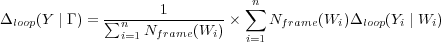                                n
Δloop(Y | Γ ) = ∑n---1-------× ∑  Nframe (Wi )Δloop(Yi | Wi)
               i=1 Nframe(Wi)  i=1
