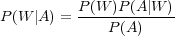 P (W |A ) = P-(W-)P-(A-|W-)
              P(A )
