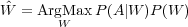 W^ = ArgMax P (A|W )P (W )
        W
